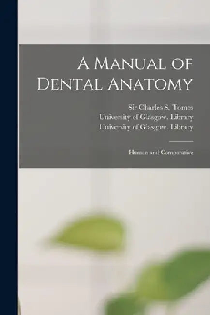 A Manual of Dental Anatomy [electronic Resource]: Human and Comparative by Charles S. (Charles Sissmore) Tomes