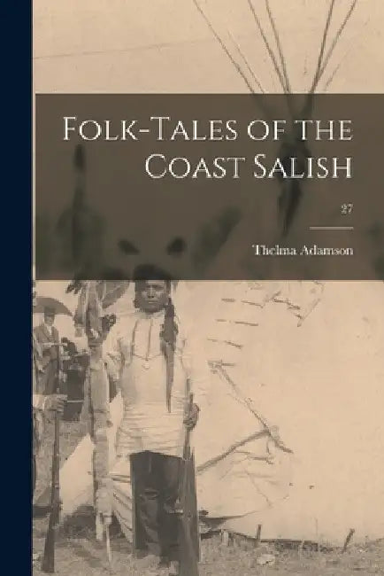 Folk-tales of the Coast Salish; 27 by Thelma Adamson