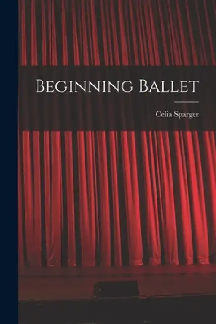 Beginning Ballet by Celia Sparger