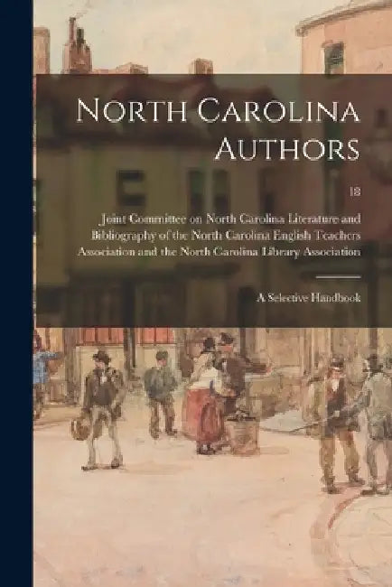 North Carolina Authors: a Selective Handbook; 18 by Joint Committee on North Carolina Lit