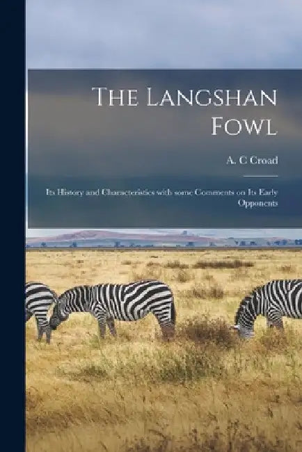 The Langshan Fowl; Its History and Characteristics With Some Comments on Its Early Opponents by A. C. Croad