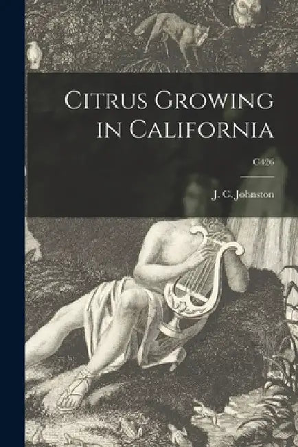 Citrus Growing in California; C426 by J. C. (John Clark) 1892- Johnston