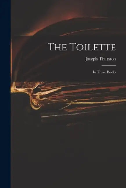 The Toilette: in Three Books by Joseph Thurston