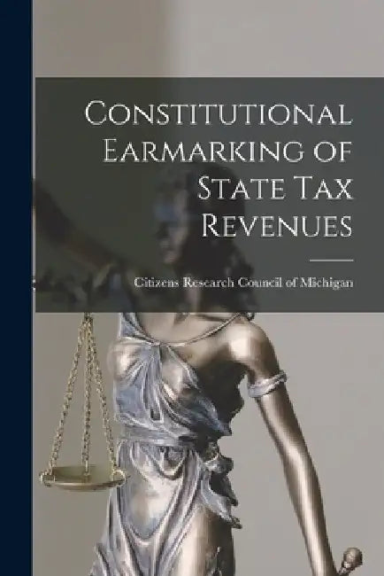 Constitutional Earmarking of State Tax Revenues by Citizens Research Council of Michigan