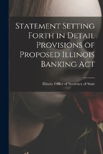Statement Setting Forth in Detail Provisions of Proposed Illinois Banking Act by Illinois Office of Secretary of State