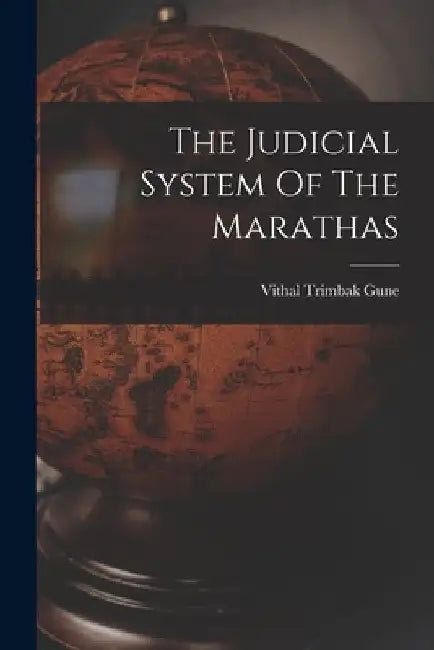 The Judicial System Of The Marathas by Vithal Trimbak Gune