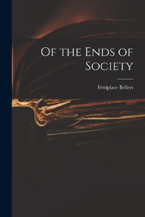 Of the Ends of Society by Fettiplace 1687-1750? Bellers