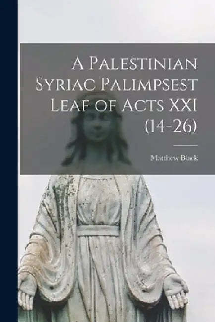 A Palestinian Syriac Palimpsest Leaf of Acts XXI (14-26) by Matthew 1908- Black
