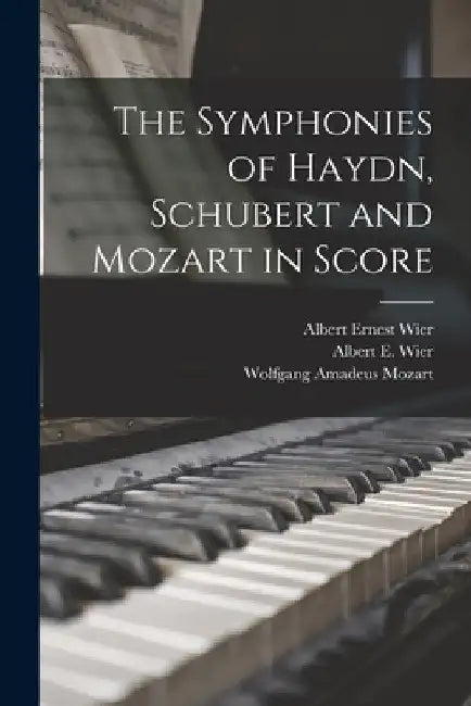 The Symphonies of Haydn, Schubert and Mozart in Score by Albert Ernest 1879-1945 Wier