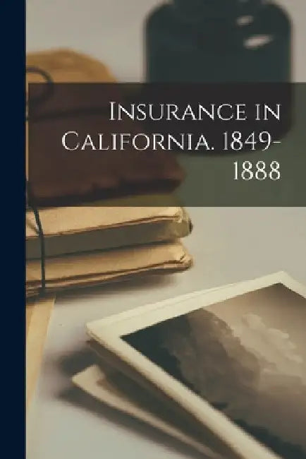 Insurance in California. 1849-1888 by Anonymous