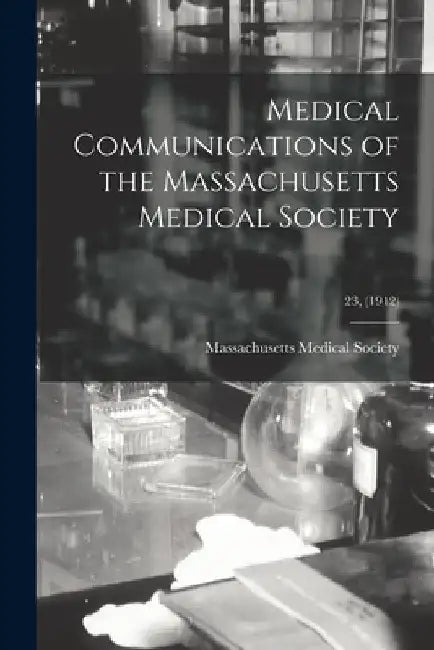Medical Communications of the Massachusetts Medical Society; 23, (1912) by Massachusetts Medical Society