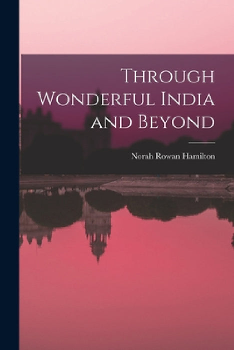 Through Wonderful India and Beyond by Norah Rowan Hamilton