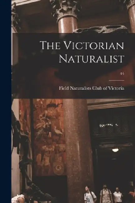 The Victorian Naturalist; 44 by Field Naturalists Club of Victoria