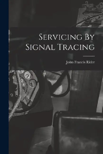 Servicing By Signal Tracing by John Francis 1900- Rider