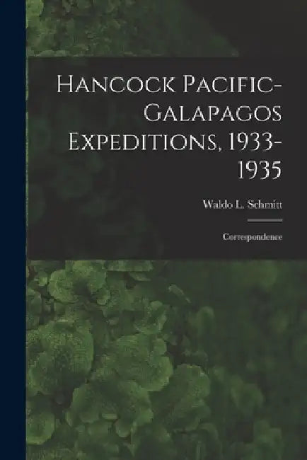 Hancock Pacific-Galapagos Expeditions, 1933-1935: Correspondence by Waldo L. (Waldo Lasalle) 18 Schmitt
