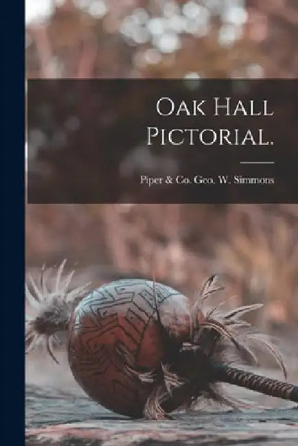 Oak Hall Pictorial. by Piper &. Co Geo W. Simmons