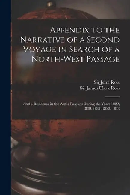 Appendix to the Narrative of a Second Voyage in Search of a North-west Passage [microform]: and a Residence in the Arctic Regions During the Years 182 by John Ross