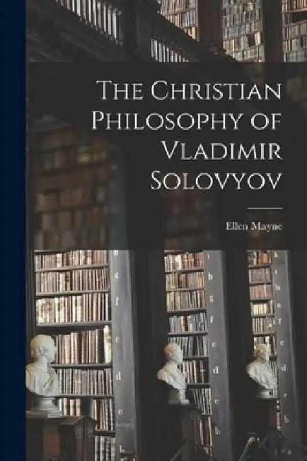 The Christian Philosophy of Vladimir Solovyov by Ellen Mayne