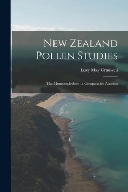 New Zealand Pollen Studies: the Monocotyledons: a Comparative Account by Lucy May Cranwell