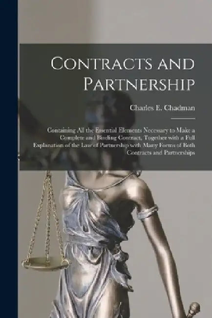 Contracts and Partnership: Containing All the Essential Elements Necessary to Make a Complete and Binding Contract, Together With a Full Explanat by Charles E. (Charles Erehart) Chadman