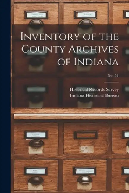 Inventory of the County Archives of Indiana; No. 51 by Historical Records Survey (Ind )