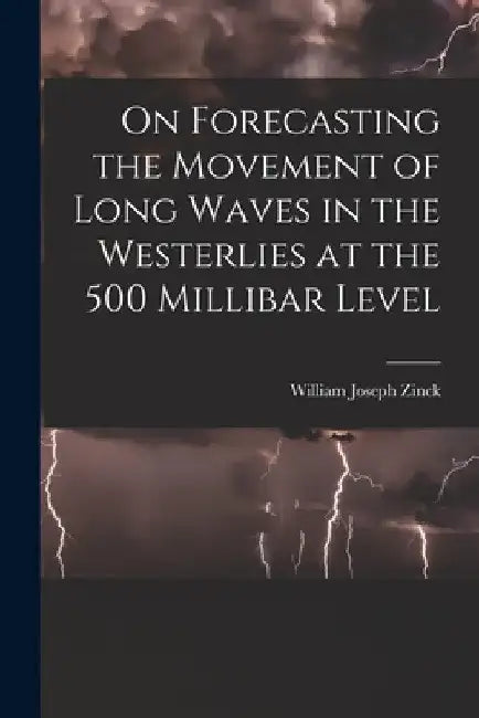 On Forecasting the Movement of Long Waves in the Westerlies at the 500 Millibar Level by William Joseph Zinck