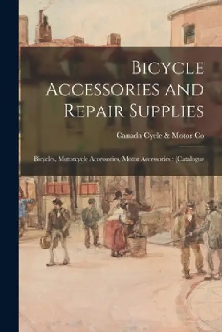 Bicycle Accessories and Repair Supplies: Bicycles, Motorcycle Accessories, Motor Accessories: [catalogue by Canada Cycle & Motor Co