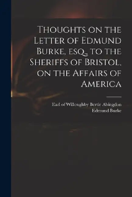 Thoughts on the Letter of Edmund Burke, Esq., to the Sheriffs of Bristol, on the Affairs of America by Willoughby Bertie Abingdon
