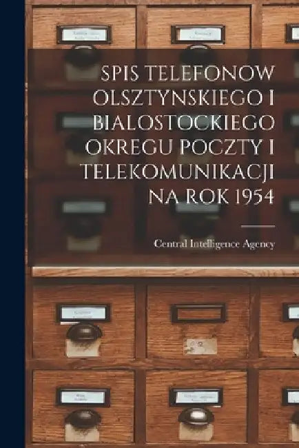 Spis Telefonow Olsztynskiego I Bialostockiego Okregu Poczty I Telekomunikacji Na Rok 1954 by Central Intelligence Agency