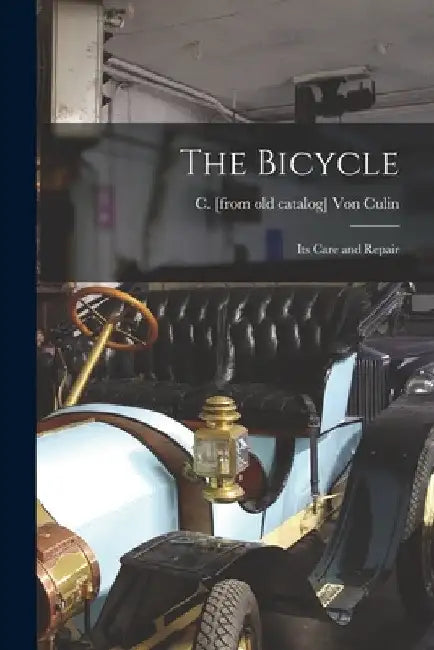 The Bicycle: Its Care and Repair by C. Von Culin