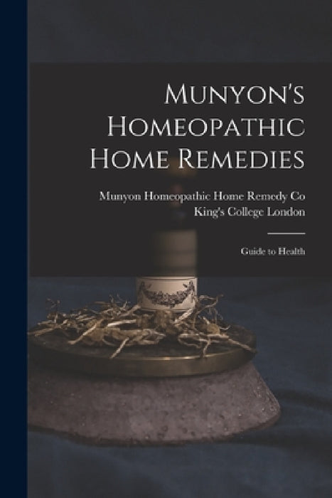 Munyon's Homeopathic Home Remedies [electronic Resource]: Guide to Health by Munyon Homeopathic Home Remedy Co, King's College London