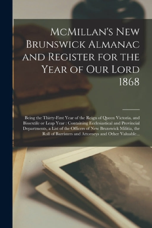 McMillan's New Brunswick Almanac and Register for the Year of Our Lord 1868 [microform]: Being the Thirty-first Year of the Reign of Queen Victoria, a by Anonymous