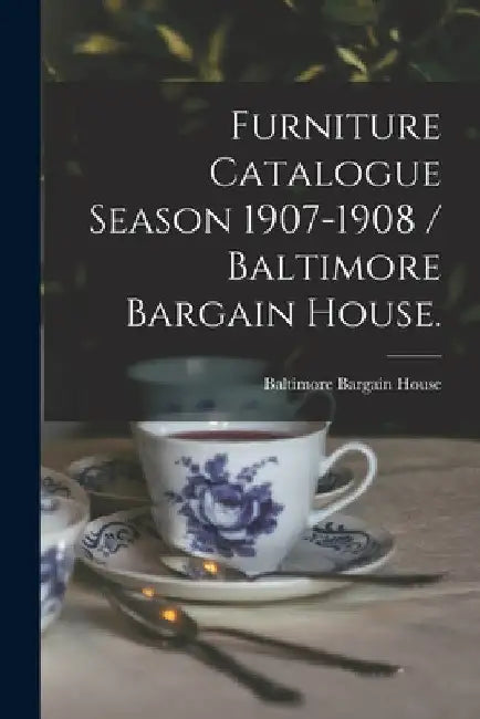 Furniture Catalogue Season 1907-1908 / Baltimore Bargain House. by M. Baltimore Bargain House (Baltimore