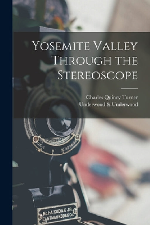 Yosemite Valley Through the Stereoscope by Charles Quincy Turner, Underwood & Underwood