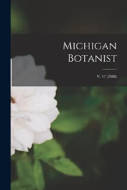 Michigan Botanist; v. 47 (2008) by Anonymous