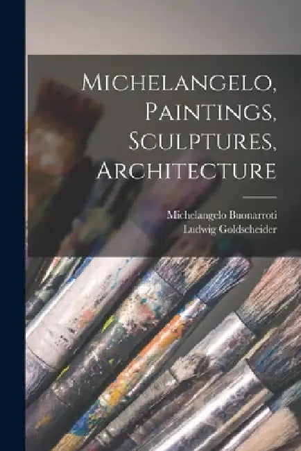 Michelangelo, Paintings, Sculptures, Architecture by 1475-1564 Michelangelo Buonarroti