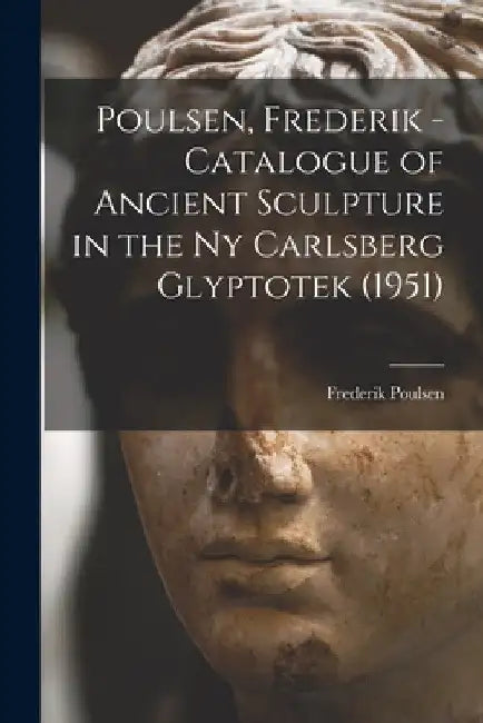 Poulsen, Frederik - Catalogue of Ancient Sculpture in the Ny Carlsberg Glyptotek (1951) by Frederik (1876-1950) Poulsen