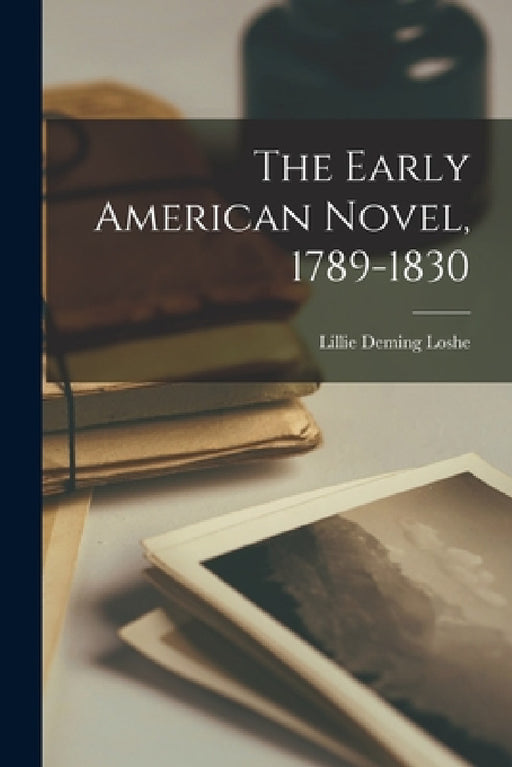The Early American Novel, 1789-1830 by Lillie Deming B. 1877 Loshe