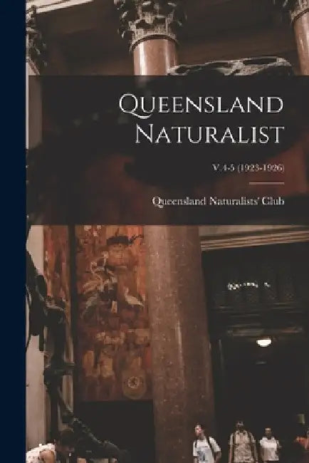 Queensland Naturalist; V.4-5 (1923-1926) by Queensland Naturalists' Club