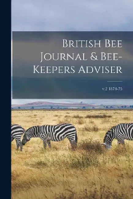 British Bee Journal & Bee-keepers Adviser; v.2 1874-75 by Anonymous