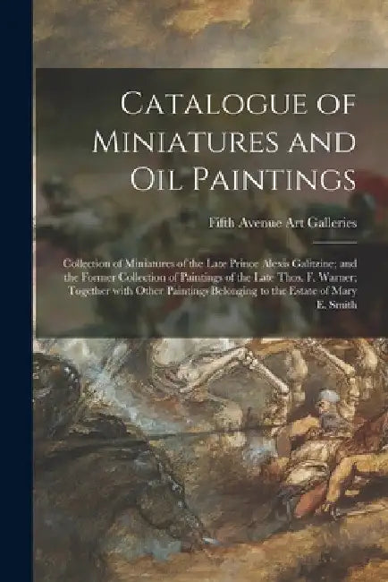 Catalogue of Miniatures and Oil Paintings; Collection of Miniatures of the Late Prince Alexis Galitzine; and the Former Collection of Paintings of the by Fifth Avenue Art Galleries (New York