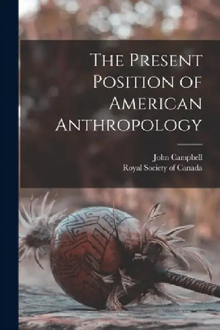 The Present Position of American Anthropology [microform] by John 1840-1904 Campbell