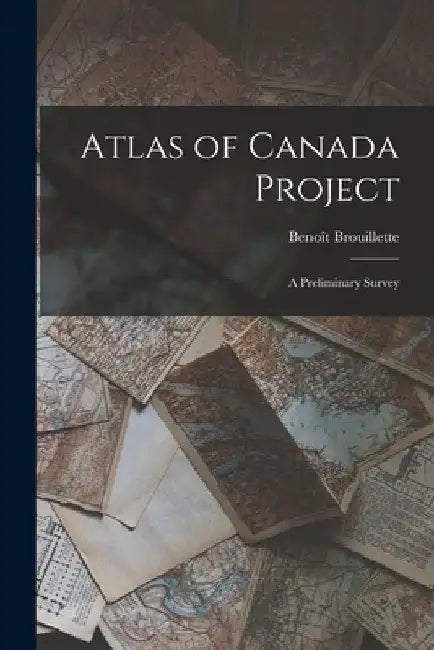 Atlas of Canada Project: a Preliminary Survey by Benoît 1904-1979 Brouillette