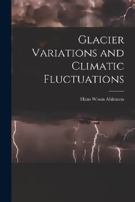 Glacier Variations and Climatic Fluctuations by Hans W. Son Ahlmann