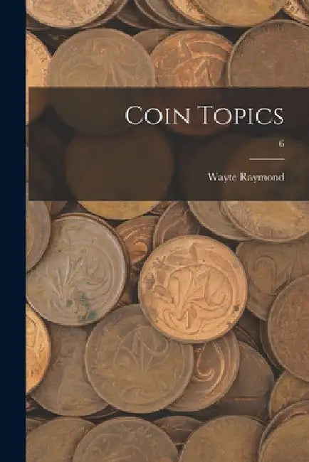 Coin Topics; 6 by Wayte Raymond