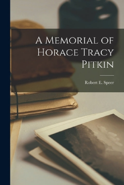 A Memorial of Horace Tracy Pitkin [microform] by Robert E. (Robert Elliott) 18 Speer