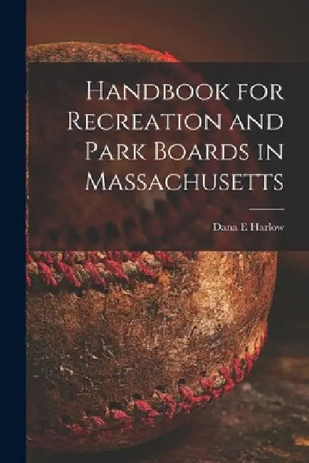 Handbook for Recreation and Park Boards in Massachusetts by Dana E. Harlow