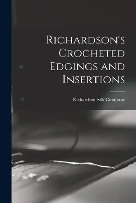 Richardson's Crocheted Edgings and Insertions by Richardson Silk Company