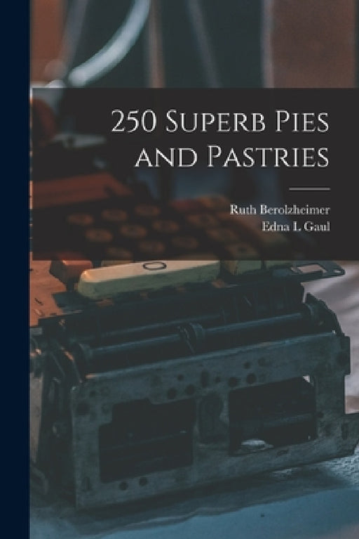 250 Superb Pies and Pastries by Ruth Berolzheimer, Edna L. Gaul