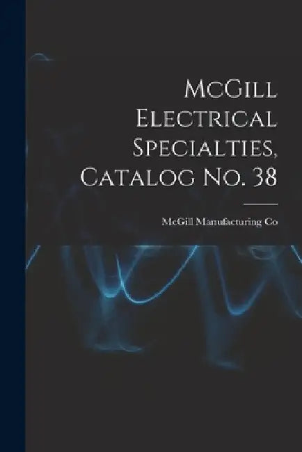 McGill Electrical Specialties, Catalog No. 38 by McGill Manufacturing Co